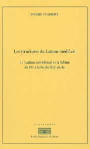 Les structures du Latium médiéval. Le Latium méridional de la Sabine du IXe siècle à la fin du XIIe - Toubert Pierre