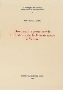 Documents pour servir à l'histoire de la Renaissance à Venise - Jestaz Bertrand