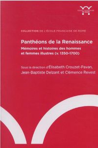 Panthéons de la Renaissance. Mémoires et histoires des hommes et des femmes illustres (v. 1350-1700) - Crouzet-Pavan Elisabeth - Delzant Jean-Baptiste -