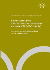 Savoirs profanes dans les ordres mendiants en Italie (XIIIe-XVe siècle) - Chandelier Joël - Robert Aurélien