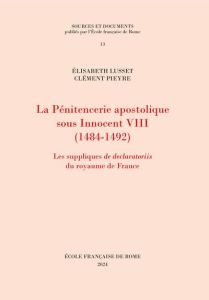 La Pénitencerie apostolique sous Innocent VIII (1484-1492). Les suppliques de declaratoriis du royau - Lusset Elisabeth - Pieyre Clément