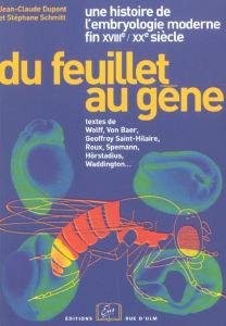 Du feuillet au gène, une histoire des concepts de l'embryologie moderne (fin XVIIIème-XXème) - Dupont Jean-Claude