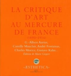 La critique d'art au Mercure de France (1890-1914). G-Albert Aurier, Camille Mauclair, André Fontain - Gispert Marie