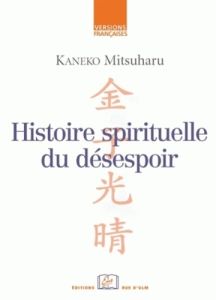 Histoire spirituelle du désespoir. L'expérience du siècle de Meiji dans ses tristesses et cruautés - Kaneko Mitsuharu - Grévin Benoît
