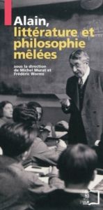 Alain. Littérature et philosophie mêlées - Murat Michel - Worms Frédéric