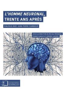L'homme neuronal, trente ans après. Dialogue avec Jean-Pierre Changeux - Morange Michel - Wolff Francis - Worms Frédéric -