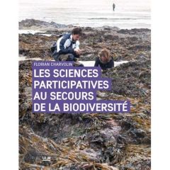 Les sciences participatives au secours de la biodiversité. Une approche sociologique - Charvolin Florian - Julliard Romain