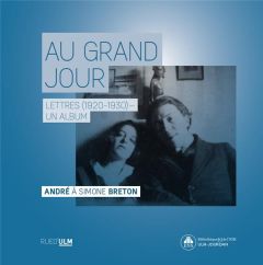 Au grand jour. Lettres (1920-1930, un album. André à Simone Breton - Sowels Katia - Colmart Jules - Murat Michel - Sord
