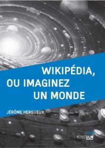 Wikipédia, ou imaginez un monde - Hergueux Jerome