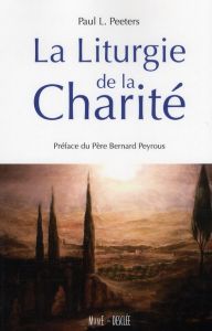 La Liturgie de la charité - Peeters Paul - Peyrous Bernard