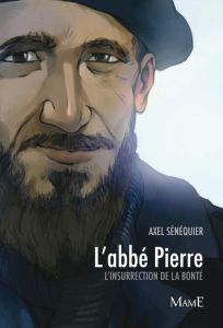 L'abbé Pierre. L'insurrection de la bonté - Sénéquier Axel
