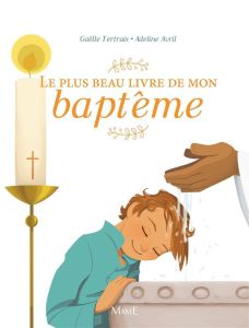 Le plus beau livre de mon baptême - Tertrais Gaëlle - Avril Adeline
