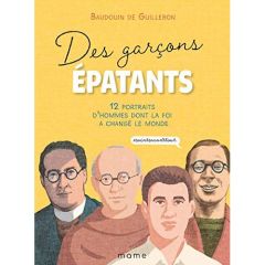 Des garçons épatants. 12 portraits d'hommes dont la foi a changé le monde #saintsavanttout - Guillebon Baudouin de - Duphot Hervé - Vallancien
