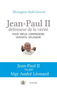 Jean-Paul II. Défenseur de la vérité. Pour mieux comprendre Veritatis Splendor - Léonard André