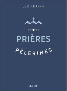 Petites prières pèlerines - Adrian Luc - Caron Irène - Gobilliard Emmanuel