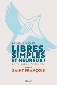 Libres, simples et heureux ! Retourner à l'essentiel avec saint François - Sauquet Michel