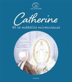 Catherine et la médaille miraculeuse - Grossetête Charlotte - Gravier Anne