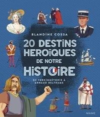 20 destins héroïques de notre histoire. De Vercingétorix à Arnaud Beltrame - Cossa Blandine - Clermont Arnaud - Gautier Chloé