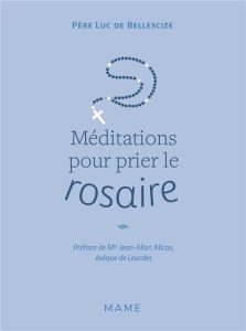 Méditations pour prier le rosaire - Bellescize Luc de - Micas Jean-Marc