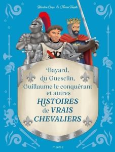 Histoires de vrais chevaliers Bayard, du Guesclin, Guillaume le conquérant... - Cossa Blandine - Tessier Thomas