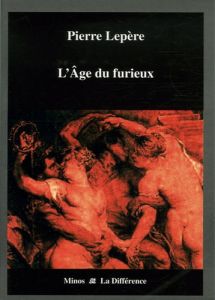 L'Age du furieux. 1532-1859, Une légende dorée de l'excès en littérature, 2e édition revue et augmen - Lepère Pierre