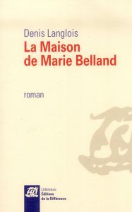 La maison de Marie Belland - Langlois Denis