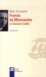 Francis de Miomandre, un Goncourt oublié - Rousselot Rémi - Chalon Jean - Miomandre Philippe