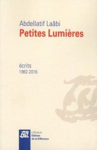 Petites lumières. Ecrits 1982-2016 - Laâbi Abdellatif - Alessandra Jacques