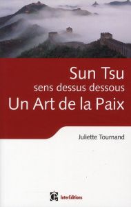 Sun Tsu sens dessus dessous, un Art de la Paix - Tournand Juliette