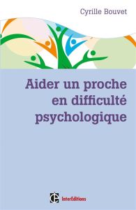 Aider un proche en difficulté psychologique - Bouvet Cyrille