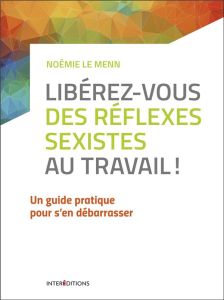 Libérez-vous des réflexes sexistes au travail ! Un guide pratique pour s'en débarasser - Le Menn Noémie - François Aurélien