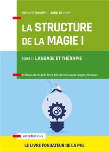 La Structure de la Magie. Tome 1 : Langage et thérapie - Bandler Richard - Grinder John - Satir Virginia -