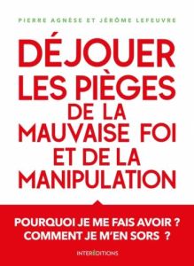 Déjouer les pièges de la manipulation et de la mauvaise foi. 3e édition - Agnese Pierre - Lefeuvre Jérôme