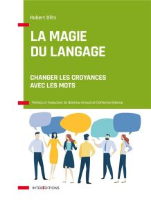 La magie du langage. Changer les croyances avec les mots - Dilts Robert - Arnaud Béatrice - Balance Catherine