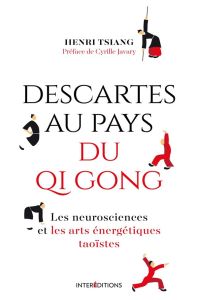 Descartes au pays du Qi Gong. Les neurosciences et les arts énergétiques taoïstes - Tsiang Henri - Javary Cyrille J.-D.