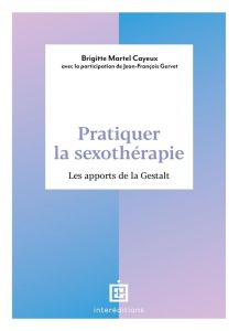 Pratiquer la sexothérapie. Les apports de la Gestalt - Martel Cayeux Brigitte - Gervet Jean-François