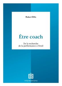 Etre coach. De la recherche de la performance à l'éveil - Dilts Robert - Brasher Maurice - Mora Myriam