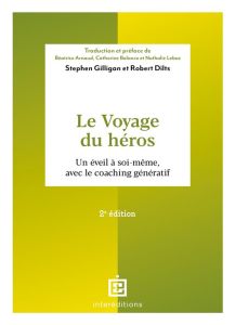 Le voyage du héros. Un éveil à soi-même, avec le coaching génératif, 2e édition - Gilligan Stephen - Dilts Robert - Arnaud Béatrice