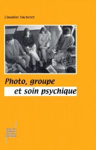 Photo, groupe et soin psychique - Vacheret Claudine