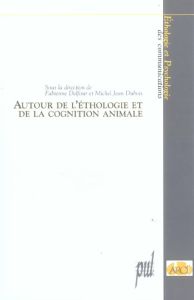 Autour de l'éthologie de de la cognition animale - Delfour Fabienne - Dubois Michel Jean