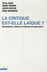 La critique est-elle laïque ? Blasphème, offense et liberté d'expression - Asad Talal - Brown Wendy - Butler Judith - Mahmood