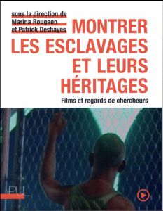 Montrer les esclavages et leurs héritages. Films et regards de chercheurs, avec 1 DVD - Rougeon Marina - Deshayes Patrick - Crauste Clémen