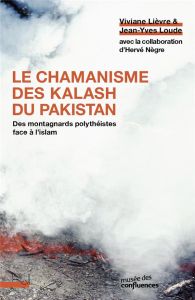 Le chamanisme des Kalash du Pakistan. Des montagnards polythéistes face à l'islam - Lièvre Viviane - Loude Jean-Yves - Nègre Hervé - H