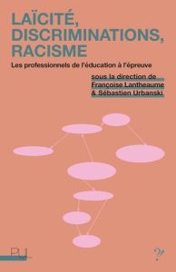 Laïcité, discriminations, racisme. Les professionnels de l'éducation à l'épreuve - Lantheaume Françoise - Urbanski Sébastien