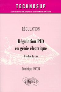 Régulation PID en génie électrique. Etudes de cas - Jacob Dominique