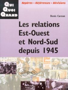 Les relations Est-Ouest et Nord-Sud depuis 1945 - Carzon Denis