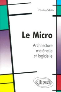 Le micro. Architecture matérielle et logicielle - Schüller Christian