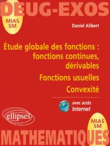 Etude globale des fonctions. Fonctions continues, dérivables, fonctions usuelles, convexité - Alibert Daniel