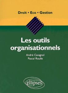 Les outils organisationnels - Cavagnol André - Roulle Pascal