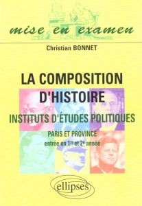 La composition d'histoire. Institut d'Etudes Politiques Paris et Province (entrée en première et deu - Bonnet Christian